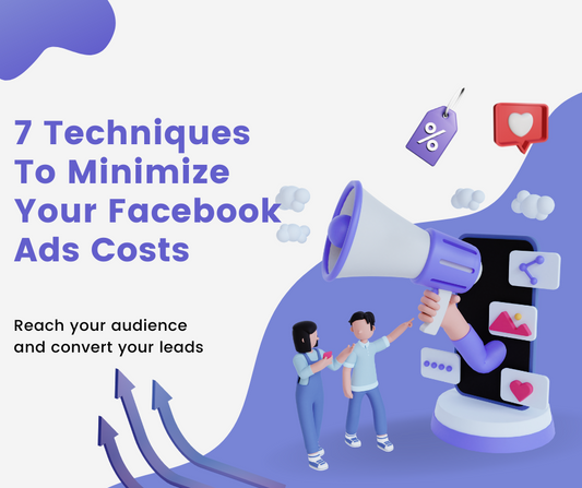 7 Techniques To Minimize Your Facebook Ads Costs